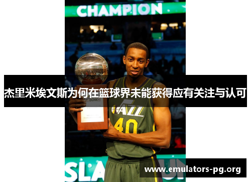 杰里米埃文斯为何在篮球界未能获得应有关注与认可