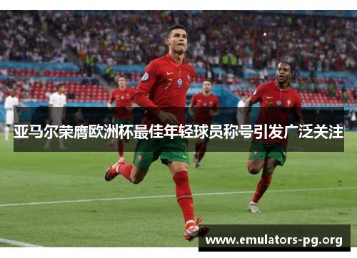 亚马尔荣膺欧洲杯最佳年轻球员称号引发广泛关注