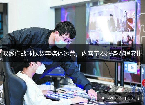 双线作战球队数字媒体运营，内容节奏服务赛程安排